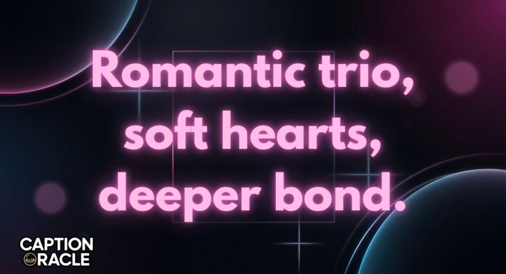 Romantic Trio Captions for Instagram