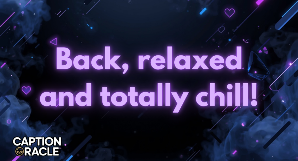 Chill, I'm back with captions.